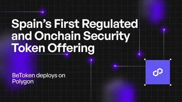 BeToken Deploys on Polygon, Becomes Spain’s First Regulated and Onchain Security Token Offering