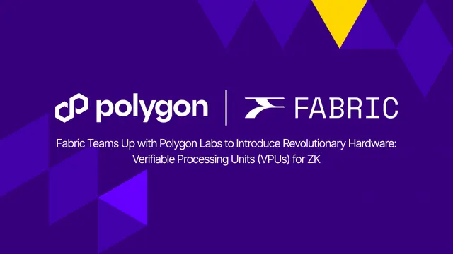 Fabric Teams Up with Polygon Labs to Introduce Revolutionary Hardware: Verifiable Processing Units (VPUs) for ZK