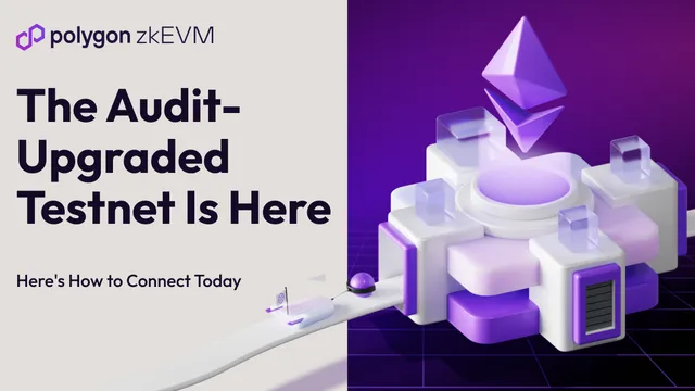 Polygon zkEVM: The Audit-Upgraded Testnet Is Now Live
